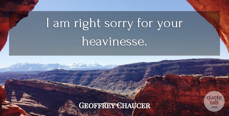Geoffrey Chaucer Quote About Sorry: I Am Right Sorry For...