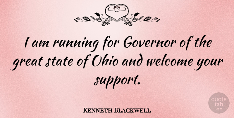 Kenneth Blackwell Quote About Governor, Great, Ohio, Running, State: I Am Running For Governor...
