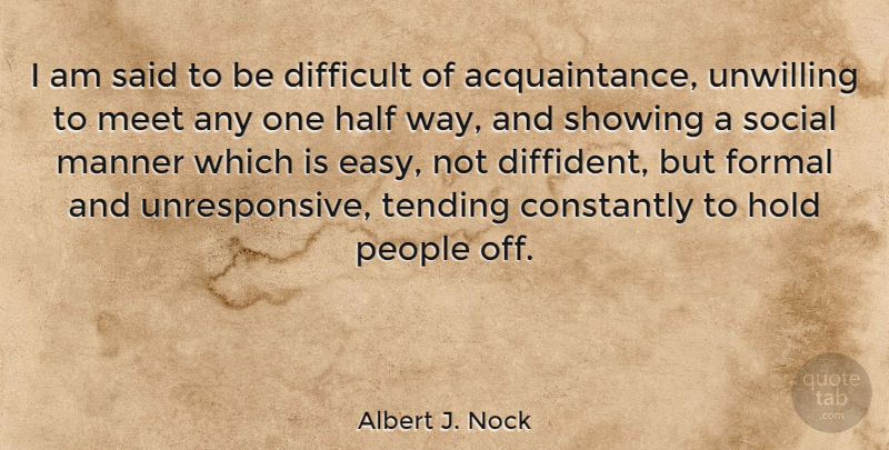 Albert J. Nock Quote About People, Half, Way: I Am Said To Be...