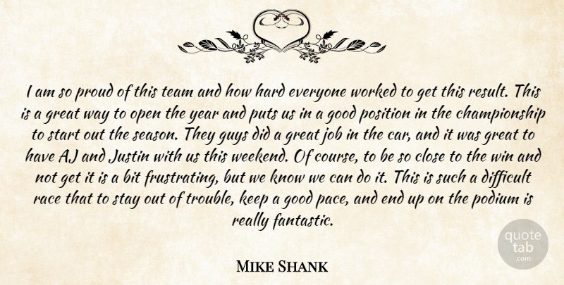 Mike Shank Quote About Bit, Close, Difficult, Good, Great: I Am So Proud Of...