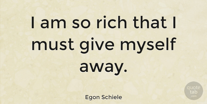 Egon Schiele Quote About Giving, Rich: I Am So Rich That...
