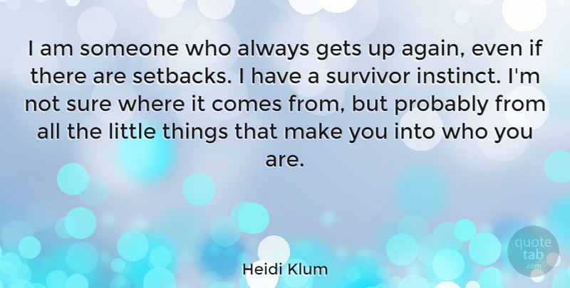 Heidi Klum Quote About Survivor, Littles, Little Things: I Am Someone Who Always...