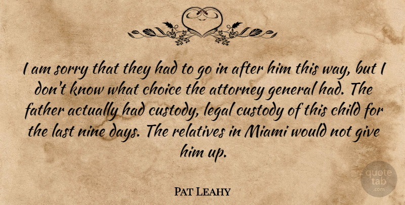 Pat Leahy Quote About Attorney, Child, Choice, Custody, Father: I Am Sorry That They...