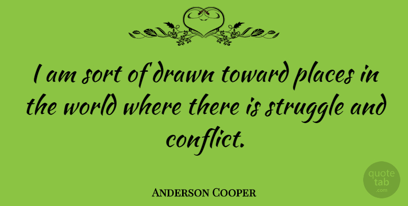 Anderson Cooper Quote About Drawn, Sort, Toward: I Am Sort Of Drawn...