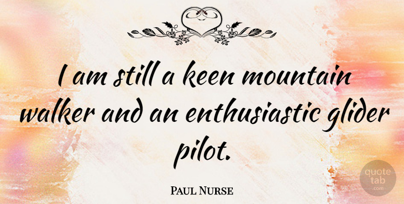 Paul Nurse Quote About Mountain, Pilots, Enthusiastic: I Am Still A Keen...
