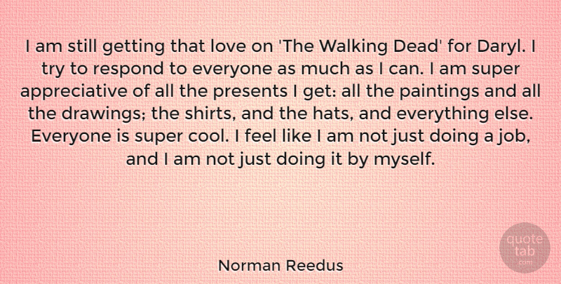 Norman Reedus Quote About Cool, Love, Paintings, Presents, Respond: I Am Still Getting That...