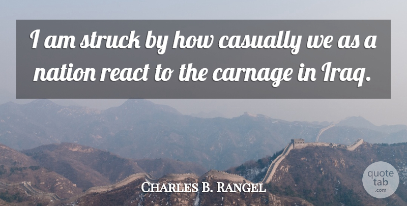 Charles B. Rangel Quote About Carnage, Casually, Struck: I Am Struck By How...
