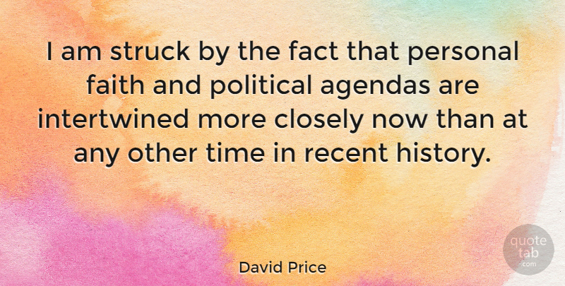 David Price Quote About Political, Facts, Agendas: I Am Struck By The...