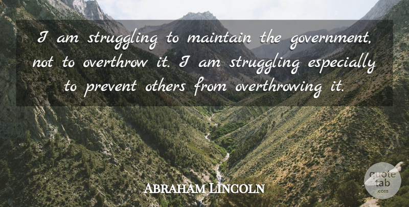 Abraham Lincoln Quote About Struggle, Government, Life Struggle: I Am Struggling To Maintain...