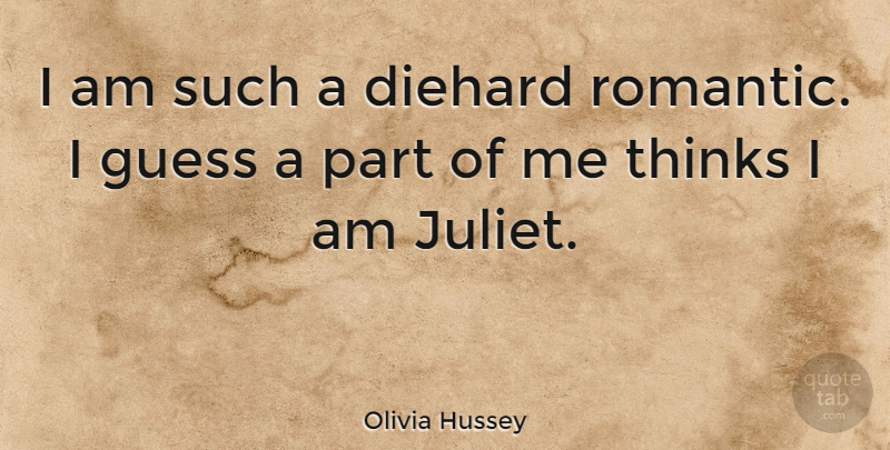 Olivia Hussey Quote About Diehard, Romantic: I Am Such A Diehard...