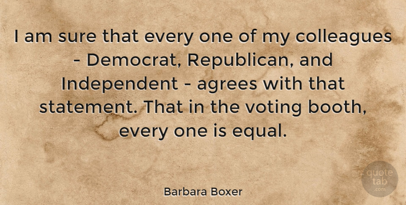 Barbara Boxer Quote About Independent, Voting, Vote: I Am Sure That Every...