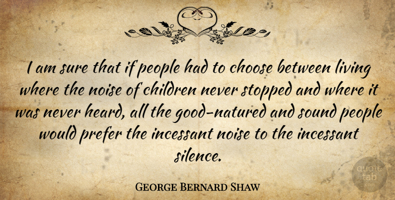 George Bernard Shaw Quote About Children, Choose, Incessant, Living, Noise: I Am Sure That If...