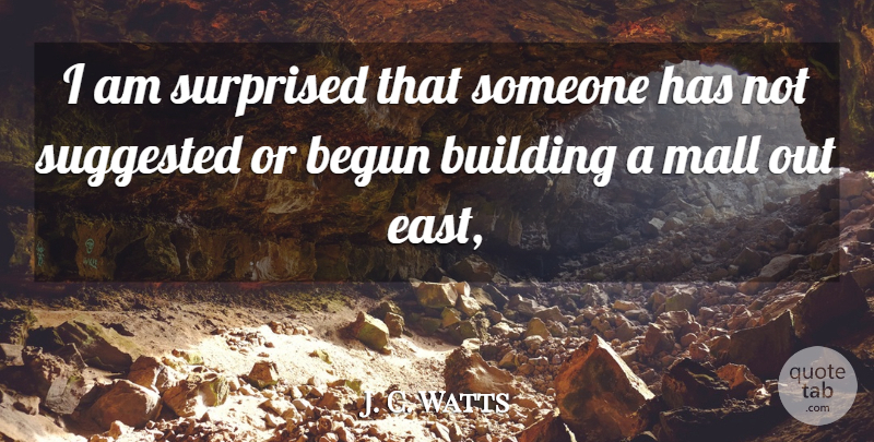J. C. Watts Quote About Begun, Building, Mall, Suggested, Surprised: I Am Surprised That Someone...