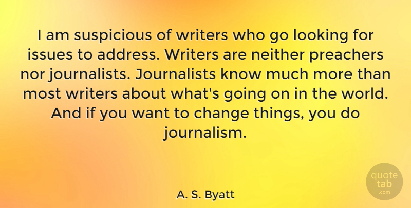 A. S. Byatt Quote About Change, Issues, Neither, Nor, Preachers: I Am Suspicious Of Writers...