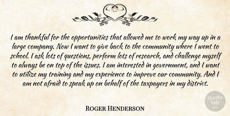 Roger Henderson Quote About Afraid, Allowed, Ask, Behalf, Challenge: I Am Thankful For The...