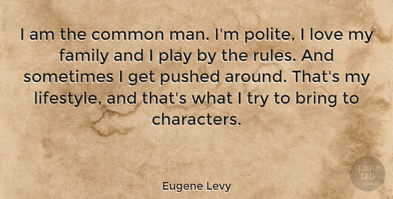 Eugene Levy Quote About Character, Family Love, Men: I Am The Common Man...