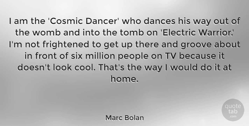 Marc Bolan Quote About Cool, Dances, Frightened, Front, Groove: I Am The Cosmic Dancer...