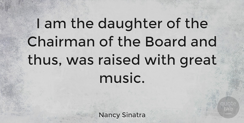 Nancy Sinatra Quote About Mother, Daughter, Boards: I Am The Daughter Of...