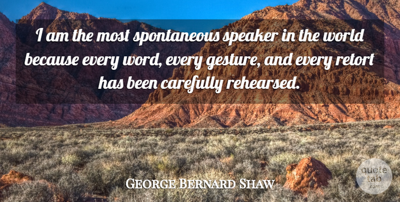 George Bernard Shaw Quote About World, Gestures, Spontaneous: I Am The Most Spontaneous...