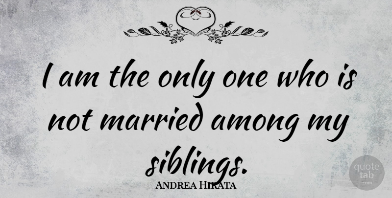 Andrea Hirata Quote About Sibling, Married, My Siblings: I Am The Only One...