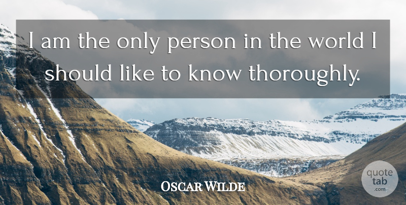 Oscar Wilde Quote About Thought Provoking, World, Know Yourself: I Am The Only Person...