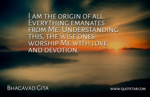 Bhagavad Gita Quote About Love, Origin, Understanding, Wise, Worship: I Am The Origin Of...