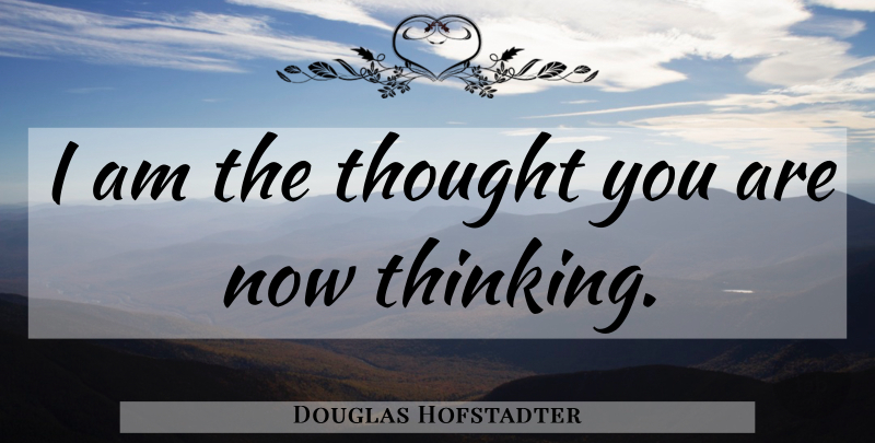 Douglas Hofstadter Quote About Science, Thinking: I Am The Thought You...