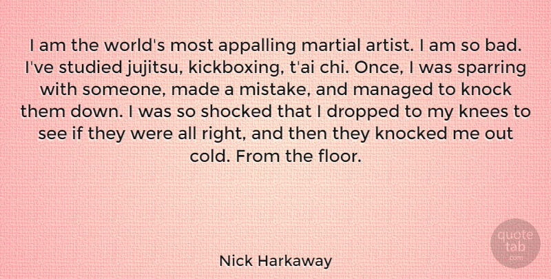 Nick Harkaway Quote About Appalling, Dropped, Knees, Knock, Knocked: I Am The Worlds Most...