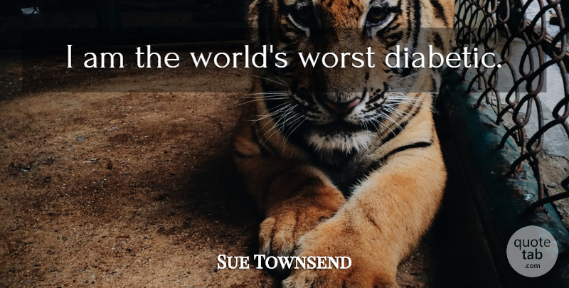 Sue Townsend Quote About World, Worst: I Am The Worlds Worst...