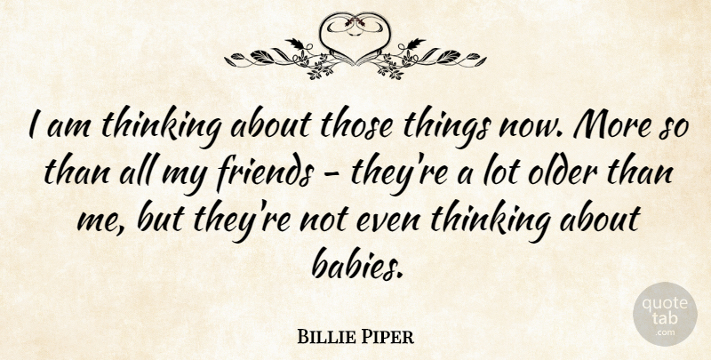 Billie Piper Quote About Baby, Thinking, My Friends: I Am Thinking About Those...