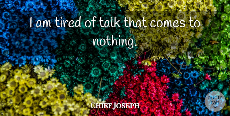 Chief Joseph Quote About Tired, Broken Promises, American Indian: I Am Tired Of Talk...