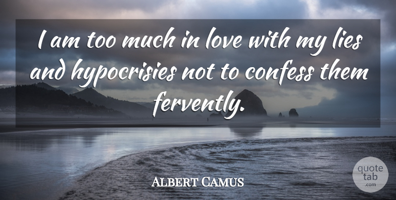 Albert Camus Quote About Lying, Hypocrisy, Too Much: I Am Too Much In...