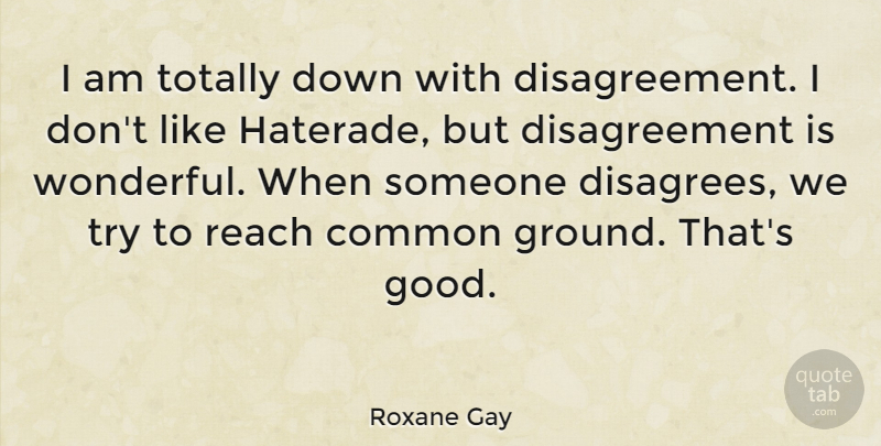 Roxane Gay Quote About Common, Good, Totally: I Am Totally Down With...
