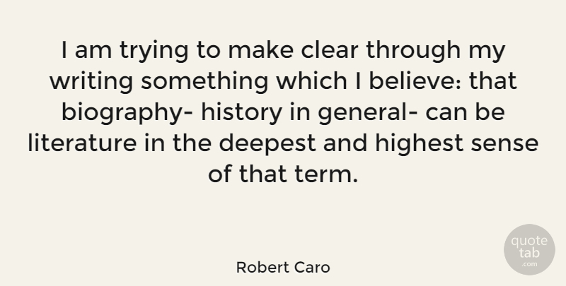 Robert Caro Quote About Believe, Writing, Trying: I Am Trying To Make...
