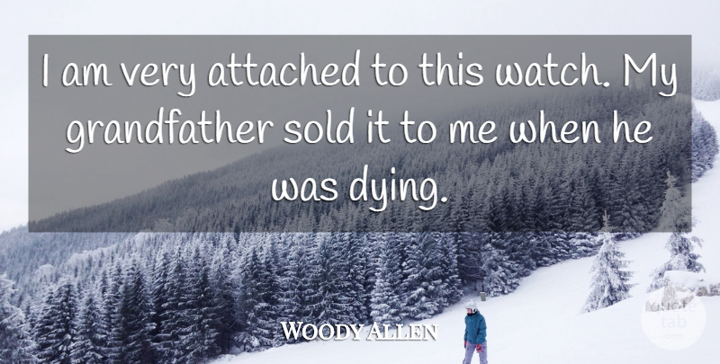 Woody Allen Quote About Attached, Sold: I Am Very Attached To...