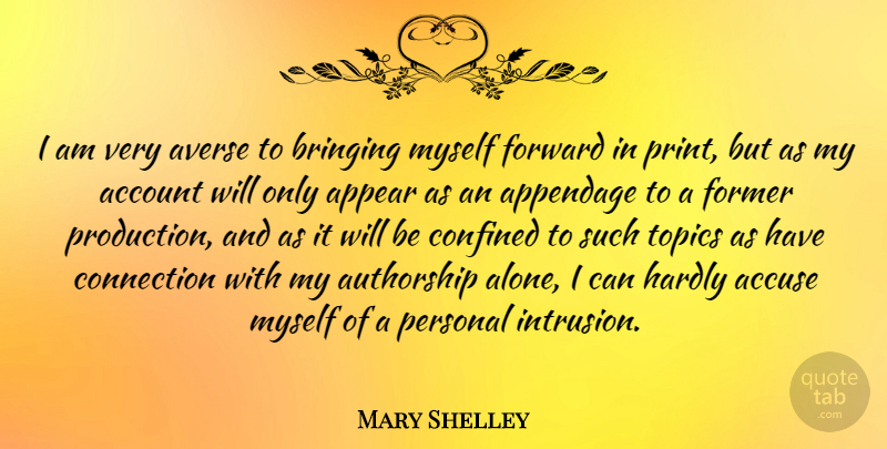 Mary Shelley Quote About Account, Accuse, Appear, Averse, Bringing: I Am Very Averse To...
