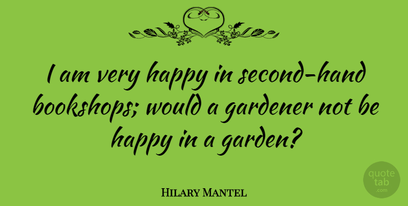 Hilary Mantel Quote About Garden, Hands, Very Happy: I Am Very Happy In...