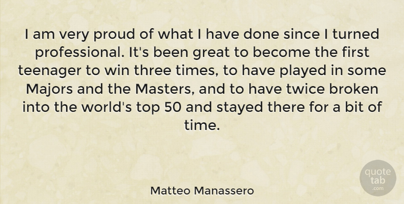 Matteo Manassero Quote About Bit, Broken, Great, Majors, Played: I Am Very Proud Of...