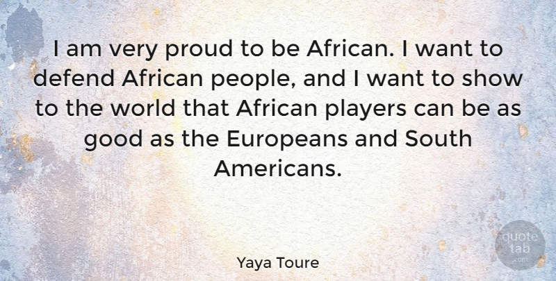 Yaya Toure Quote About African, Defend, Europeans, Good, South: I Am Very Proud To...