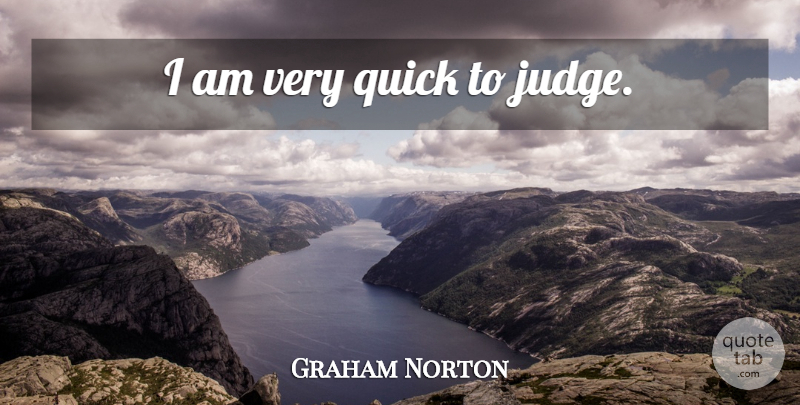 Graham Norton Quote About Judging, Quick To Judge: I Am Very Quick To...