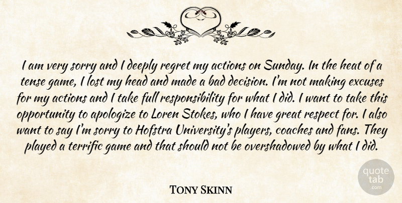 Tony Skinn Quote About Actions, Apologize, Bad, Coaches, Deeply: I Am Very Sorry And...