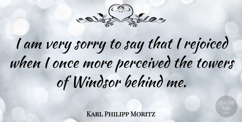 Karl Philipp Moritz Quote About Sorry, Towers, Behinds: I Am Very Sorry To...