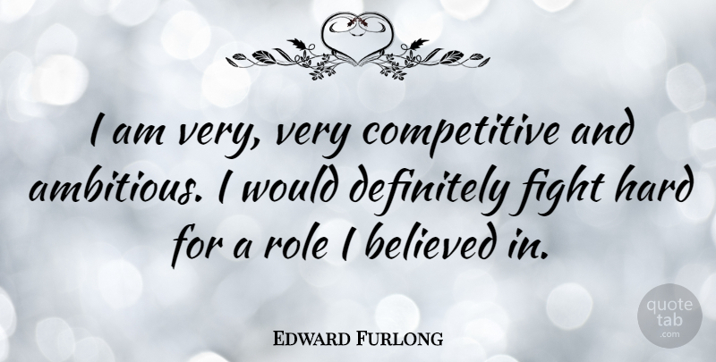 Edward Furlong Quote About Fighting, Ambitious, Roles: I Am Very Very Competitive...