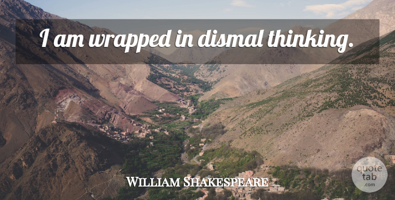 William Shakespeare Quote About Thinking, Ennui: I Am Wrapped In Dismal...