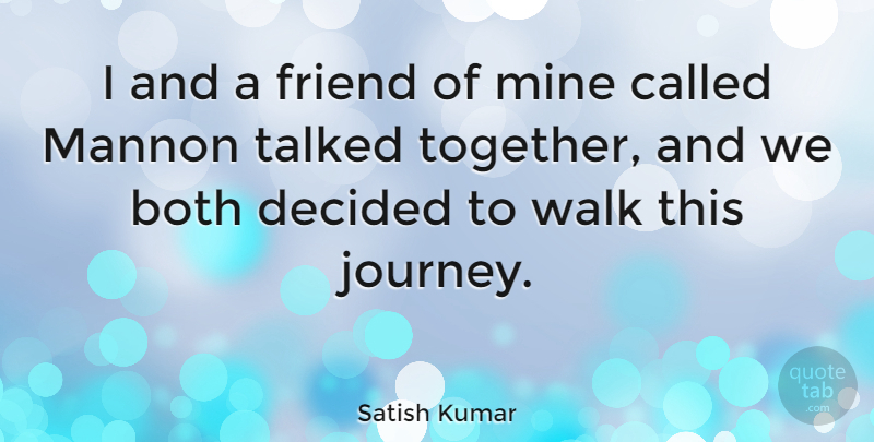 Satish Kumar Quote About Journey, Together, Walks: I And A Friend Of...