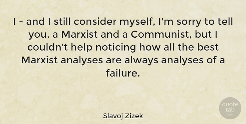 Slavoj Zizek Quote About Sorry, Analysis, Helping: I And I Still Consider...
