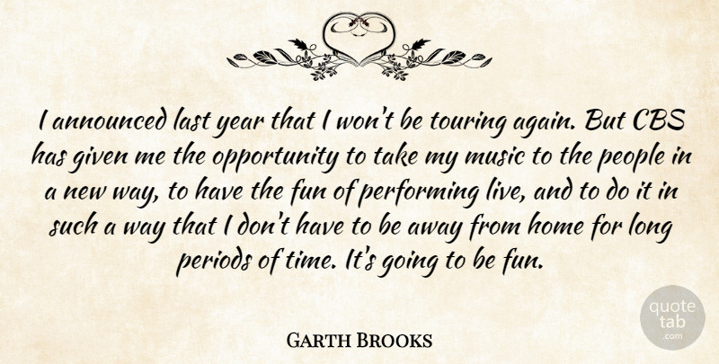 Garth Brooks Quote About Announced, Cbs, Fun, Given, Home: I Announced Last Year That...