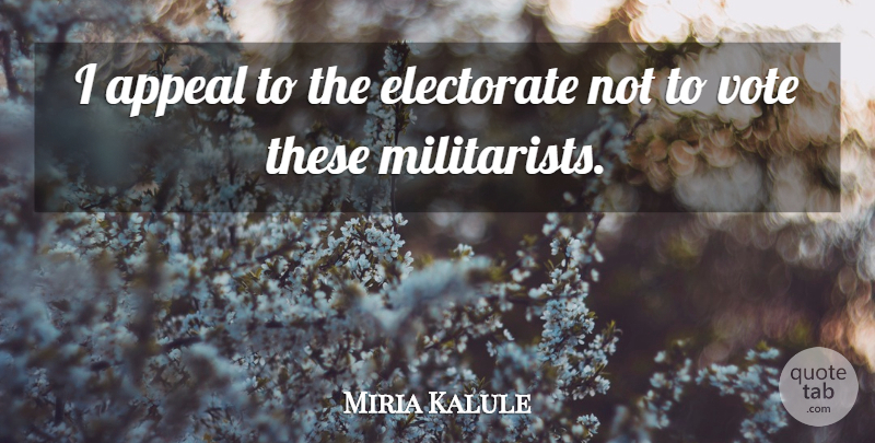 Miria Kalule Quote About Appeal, Electorate, Vote: I Appeal To The Electorate...