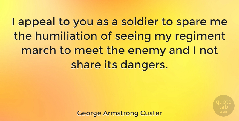 George Armstrong Custer Quote About War, Soldier, Enemy: I Appeal To You As...