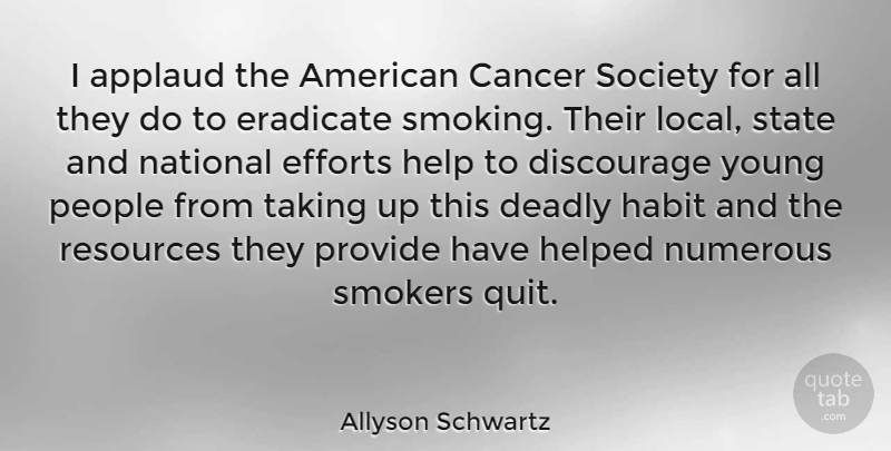 Allyson Schwartz Quote About Cancer, People, Smoking: I Applaud The American Cancer...